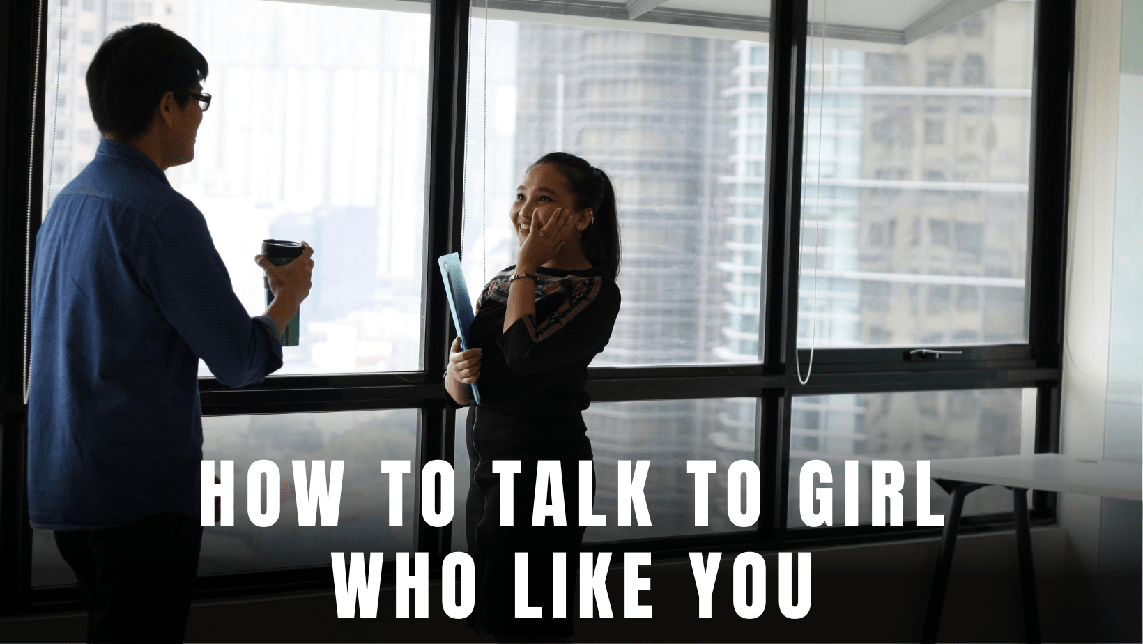 You are currently viewing 10 Communication Tips on How to make best interaction to That Girl Who Used to Like you